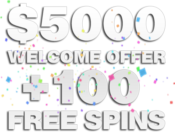 $5000 Welcome Offer Plus 100 Free Spins